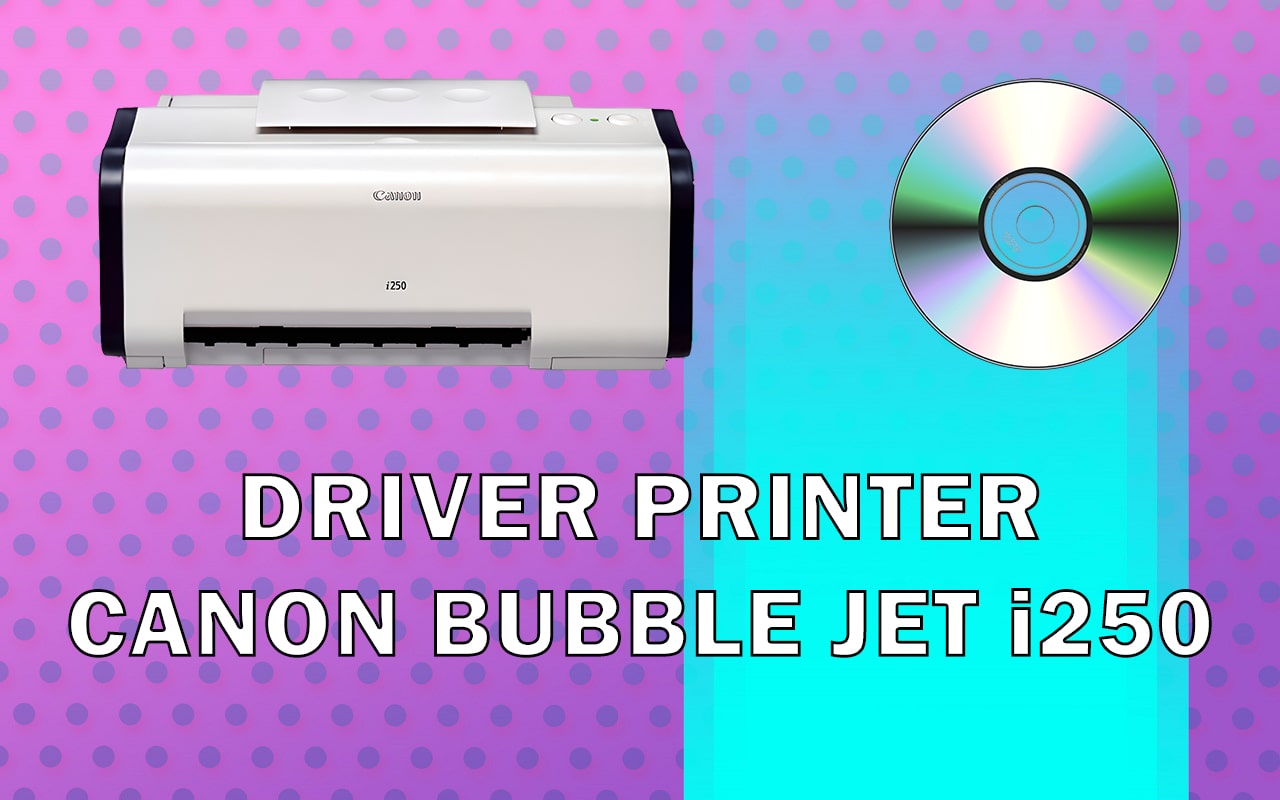 Driver Printer Canon Bubble Jet i250